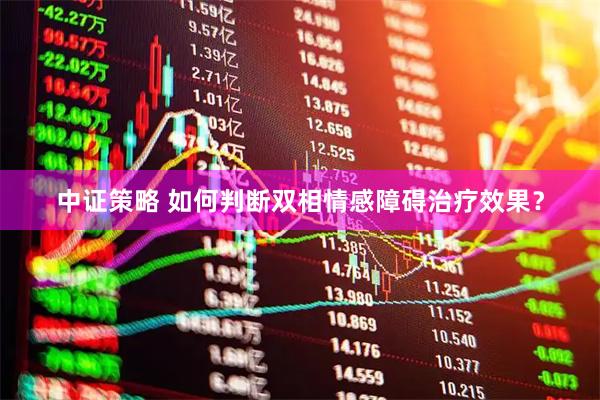 中证策略 如何判断双相情感障碍治疗效果？