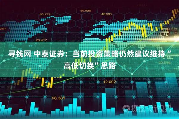 寻钱网 中泰证券：当前投资策略仍然建议维持“高低切换”思路