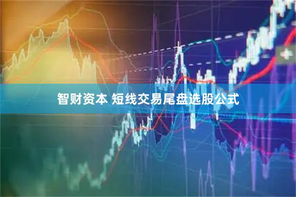 智财资本 短线交易尾盘选股公式