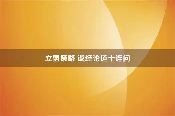 立盟策略 谈经论道十连问