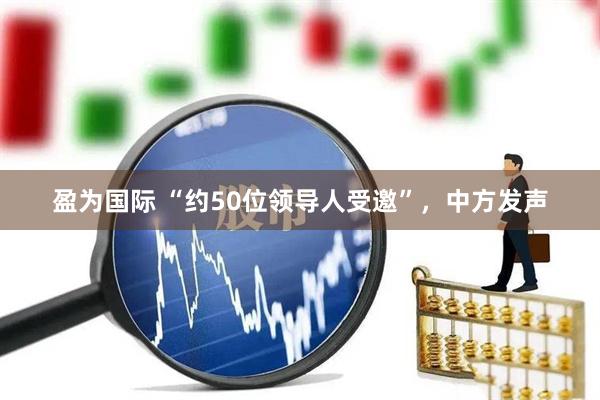 盈为国际 “约50位领导人受邀”，中方发声